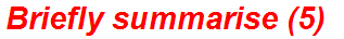 Briefly summarise (5)