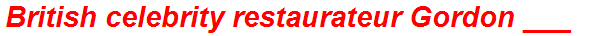 British celebrity restaurateur Gordon ___