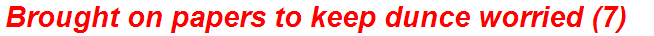 Brought on papers to keep dunce worried (7)