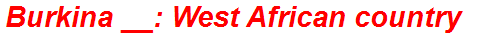 Burkina __: West African country