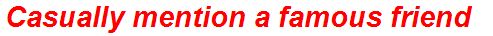 Casually mention a famous friend