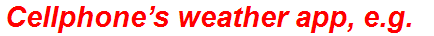 Cellphone’s weather app, e.g.