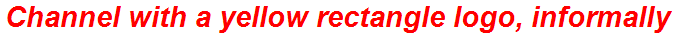 Channel with a yellow rectangle logo, informally