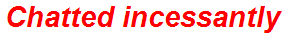 Chatted incessantly