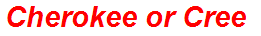 Cherokee or Cree