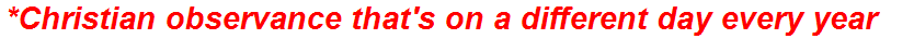 *Christian observance that's on a different day every year