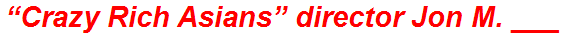 “Crazy Rich Asians” director Jon M. ___