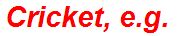 Cricket, e.g.