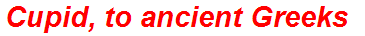 Cupid, to ancient Greeks