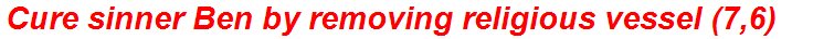 Cure sinner Ben by removing religious vessel (7,6)