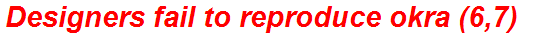Designers fail to reproduce okra (6,7)