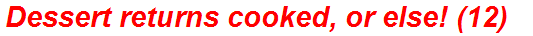 Dessert returns cooked, or else! (12)