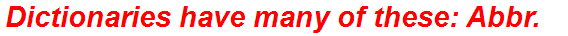 Dictionaries have many of these: Abbr.