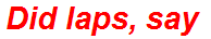 Did laps, say
