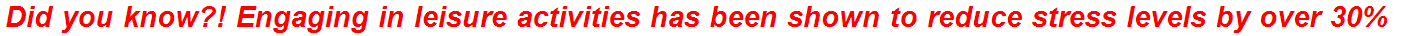 Did you know?! Engaging in leisure activities has been shown to reduce stress levels by over 30%
