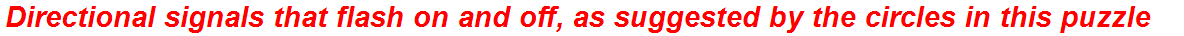 Directional signals that flash on and off, as suggested by the circles in this puzzle