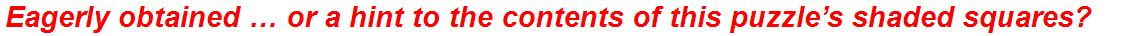 Eagerly obtained … or a hint to the contents of this puzzle’s shaded squares?