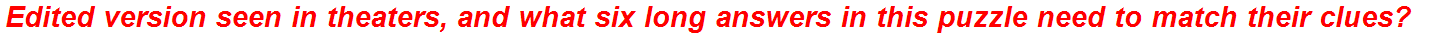 Edited version seen in theaters, and what six long answers in this puzzle need to match their clues?