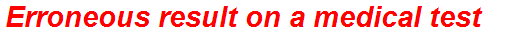 Erroneous result on a medical test