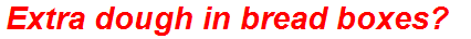 Extra dough in bread boxes?