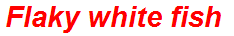 Flaky white fish