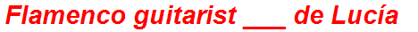 Flamenco guitarist ___ de Lucía