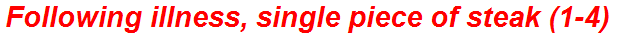 Following illness, single piece of steak (1-4)