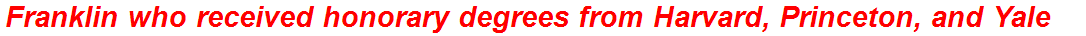 Franklin who received honorary degrees from Harvard, Princeton, and Yale