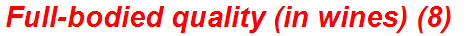 Full-bodied quality (in wines) (8)