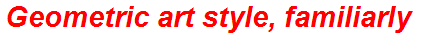 Geometric art style, familiarly