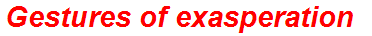 Gestures of exasperation