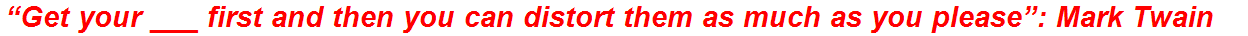 “Get your ___ first and then you can distort them as much as you please”: Mark Twain