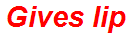 Gives lip