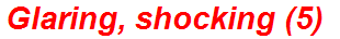 Glaring, shocking (5)