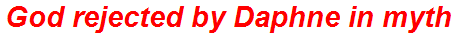 God rejected by Daphne in myth