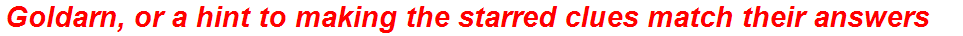 Goldarn, or a hint to making the starred clues match their answers