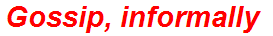 Gossip, informally