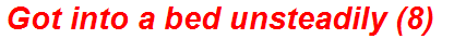 Got into a bed unsteadily (8)
