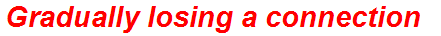 Gradually losing a connection