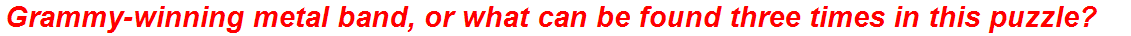 Grammy-winning metal band, or what can be found three times in this puzzle?