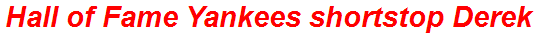Hall of Fame Yankees shortstop Derek