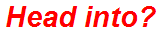 Head into?