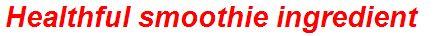 Healthful smoothie ingredient