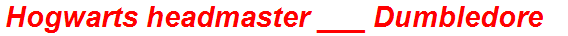 Hogwarts headmaster ___ Dumbledore