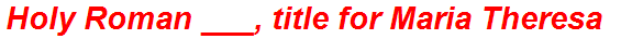 Holy Roman ___, title for Maria Theresa