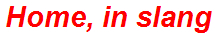 Home, in slang