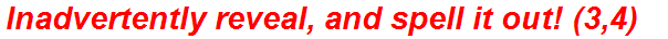 Inadvertently reveal, and spell it out! (3,4)