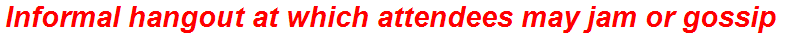 Informal hangout at which attendees may jam or gossip