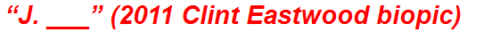 “J. ___” (2011 Clint Eastwood biopic)