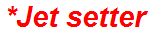 *Jet setter